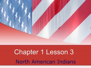 Chapter 1 Lesson 3 North American Indians  
