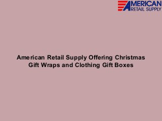 American Retail Supply Offering Christmas
Gift Wraps and Clothing Gift Boxes
 