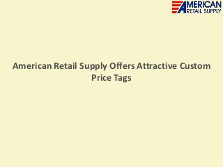 American Retail Supply Offers Attractive Custom
Price Tags
 