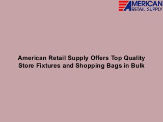 American Retail Supply Offers Top Quality
Store Fixtures and Shopping Bags in Bulk
 