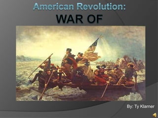 American Revolution:War of independence By: Ty Klarner 