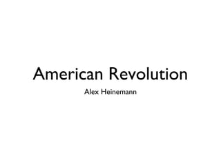 American Revolution
Alex Heinemann
 