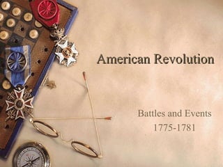 American RevolutionAmerican Revolution
Battles and Events
1775-1781
 