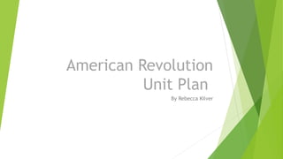 American Revolution
Unit Plan
By Rebecca Kilver

 