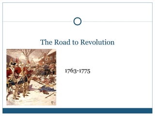 The Road to Revolution 
1763-1775 
 