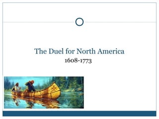 The Duel for North America 
1608-1773 
 
