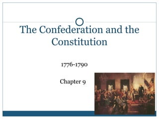 The Confederation and the 
Constitution 
1776-1790 
Chapter 9 
 
