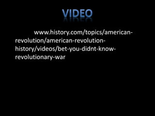 • http://www.history.com/topics/american-revolution/ 
american-revolution-history/ 
videos/bet-you-didnt-know-revolutionary- 
war 
 