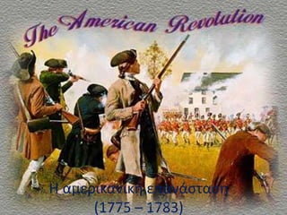 Η αμερικανική επανάσταση
(1775 – 1783)ΦΑΤΣΗ ΑΘΑΝΑΣΙΑ ΦΙΛΟΛΟΓΟΣ 1
 