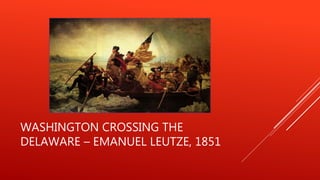 WASHINGTON CROSSING THE
DELAWARE – EMANUEL LEUTZE, 1851
 