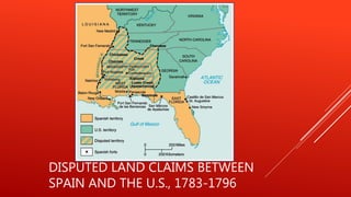 DISPUTED LAND CLAIMS BETWEEN
SPAIN AND THE U.S., 1783-1796
 