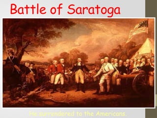 Battle of Saratoga
He surrendered to the Americans.
 