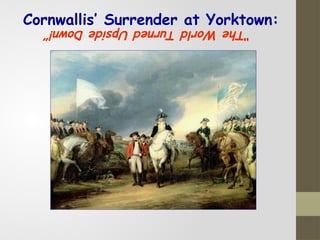 Cornwallis’ Surrender at Yorktown:
“The
World
Turned
Upside
Down!”
 