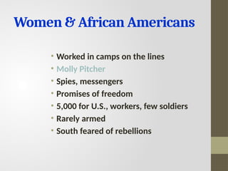 Women & African Americans
• Worked in camps on the lines
• Molly Pitcher
• Spies, messengers
• Promises of freedom
• 5,000 for U.S., workers, few soldiers
• Rarely armed
• South feared of rebellions
 