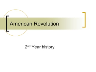 American Revolution
2nd Year history
 