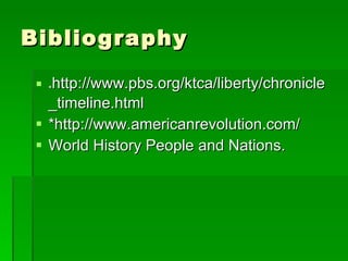 Bibliography * http://www.pbs.org/ktca/liberty/chronicle_timeline.html *http://www.americanrevolution.com/ World History People and Nations. 