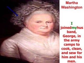 Martha WashingtonI joinedmyhusband, George, in the army camps to cook, clean, and sew for him and his men.  