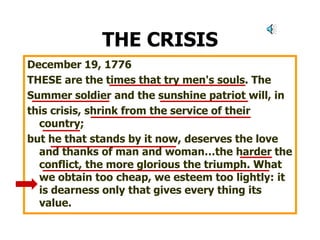 THE CRISISDecember 19, 1776THESE are the times that try men's souls. TheSummer soldier and the sunshine patriot will, inthis crisis, shrink from the service of their country;but he that stands by it now, deserves the love and thanks of man and woman…the harder the conflict, the more glorious the triumph. What we obtain too cheap, we esteem too lightly: it is dearness only that gives every thing its value.