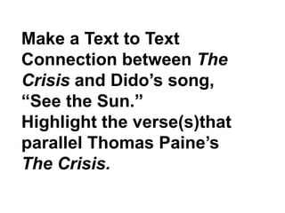 Make a Text to Text Connection between The Crisis and Dido’s song,“See the Sun.”Highlight the verse(s)that parallel Thomas Paine’s The Crisis.