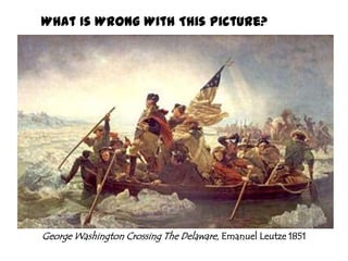 What Is Wrong With This Picture?George Washington Crossing The Delaware, Emanuel Leutze 1851