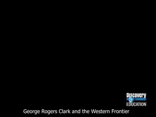 George Rogers Clark and the Western Frontier