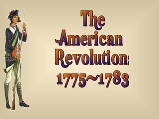 The American Revolution: 1775-1783 