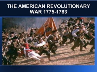 THE AMERICAN REVOLUTIONARY 
WAR 1775-1783 
 