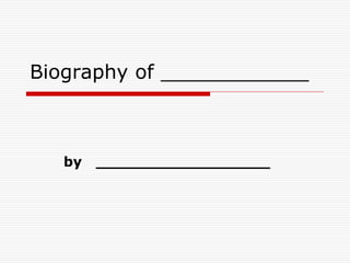 Biography of ____________



   by   __________________
 