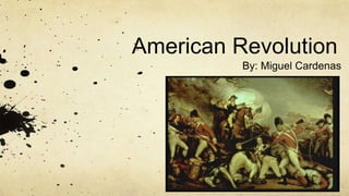 American Revolution	 By: Miguel Cardenas 