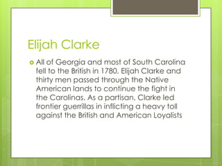 Elijah Clarke
 All of Georgia and most of South Carolina
  fell to the British in 1780. Elijah Clarke and
  thirty men pa...