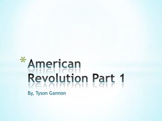 By, Tyson Gannon American Revolution Part 1 