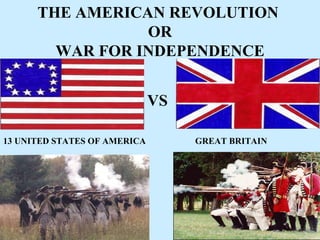 THE AMERICAN REVOLUTION  OR WAR FOR INDEPENDENCE 13 UNITED STATES OF AMERICA GREAT BRITAIN VS 
