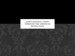 JAMES’ JOURNAL: A RIDE
THROUGH THE AMERICAN
REVOLUTION
 