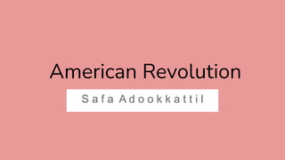 American Revolution
S a f a A d o o k k a t t i l
 