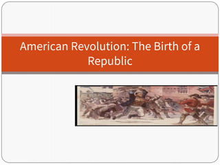 American Revolution: The Birth of a
Republic
 