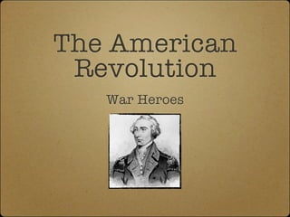 The American
 Revolution
   War Heroes
 