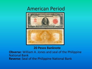 American Period




                  20 Pesos Banknote
Obverse: William A. Jones and seal of the Philippine
National Bank
Reverse: Seal of the Philippine National Bank
 
