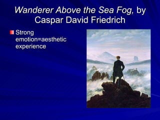 Wanderer Above the Sea Fog,  by Caspar David Friedrich Strong emotion=aesthetic experience 
