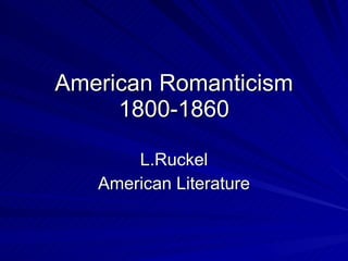 American Romanticism 1800-1860 L.Ruckel American Literature 
