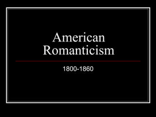 American
Romanticism
1800-1860

 