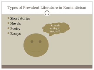 Types of Prevalent Literature in Romanticism
Short stories
Novels
Poetry
Essays
So much
writing to
analyze!!!
 