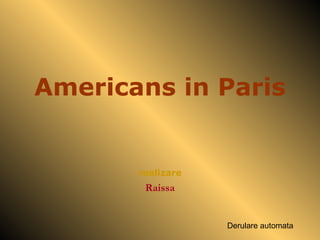 Americans in Paris realizare Raissa Derulare automata 