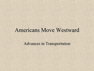 Americans Move Westward Advances in Transportation 
