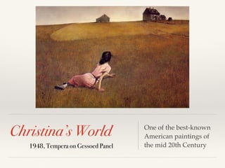 Christina’s World
1948, Tempera on Gessoed Panel
One of the best-known
American paintings of
the mid 20th Century
 