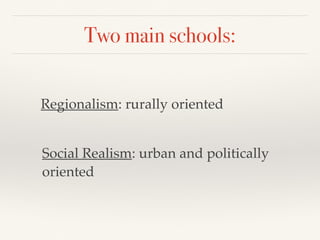 Two main schools:
Regionalism: rurally oriented
Social Realism: urban and politically
oriented
 