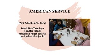 AMERICAN SERVICE
Yeni Yulianti, S.Pd., M.Pd
Pendidikan Tata Boga
Fakultas Teknik
Universita Negeri Jakarta
yeni.yulianti@unj.ac.id
 