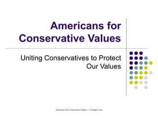 Americans for Conservative Values Uniting Conservatives to Protect Our Values 