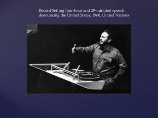 Record Setting four-hour and 29-minuted speech
denouncing the United States, 1960, United Nations
 