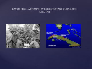 BAY OF PIGS – ATTEMPTS BY EXILES TO TAKE CUBA BACK
April, 1961
 