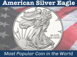 American Silver Eagle 
Most Popular Coin in the World 
 